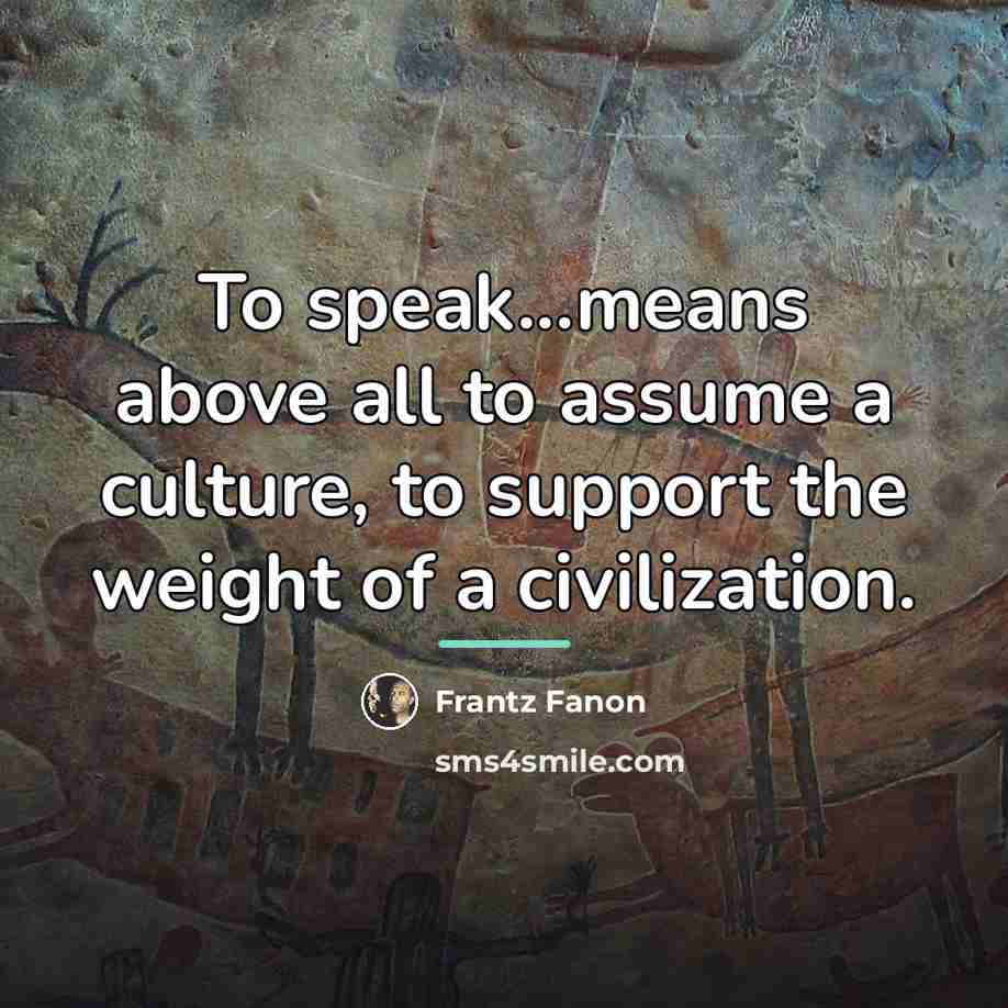 “To speak...means above all to assume a culture, to support…” quote by Frantz Fanon