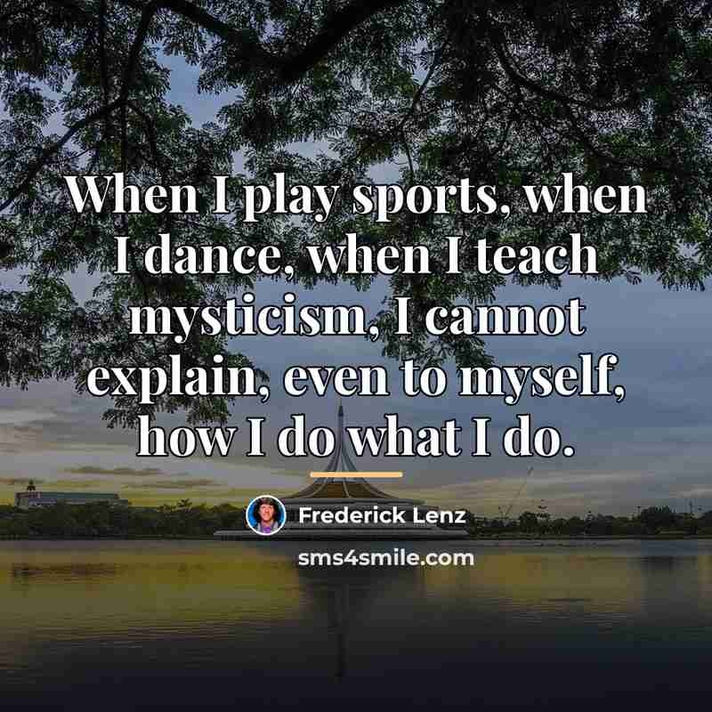 “When I play sports, when I dance, when I teach…” quote by Frederick Lenz