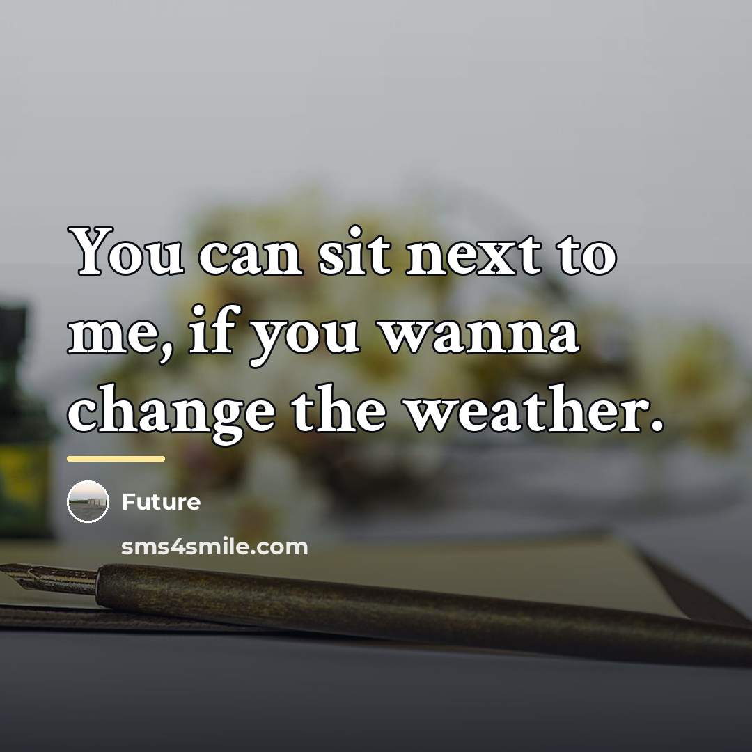 “You can sit next to me, if you wanna change…” quote by Future