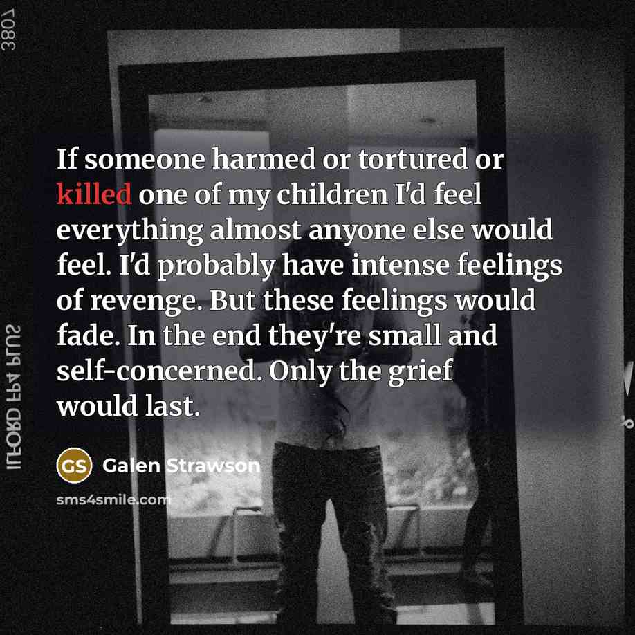 “If someone harmed or tortured or killed one of my…” quote by Galen Strawson
