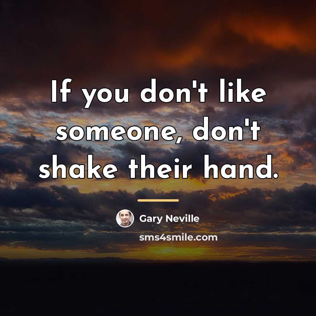 “If you don't like someone, don't shake their hand.…” quote by Gary Neville