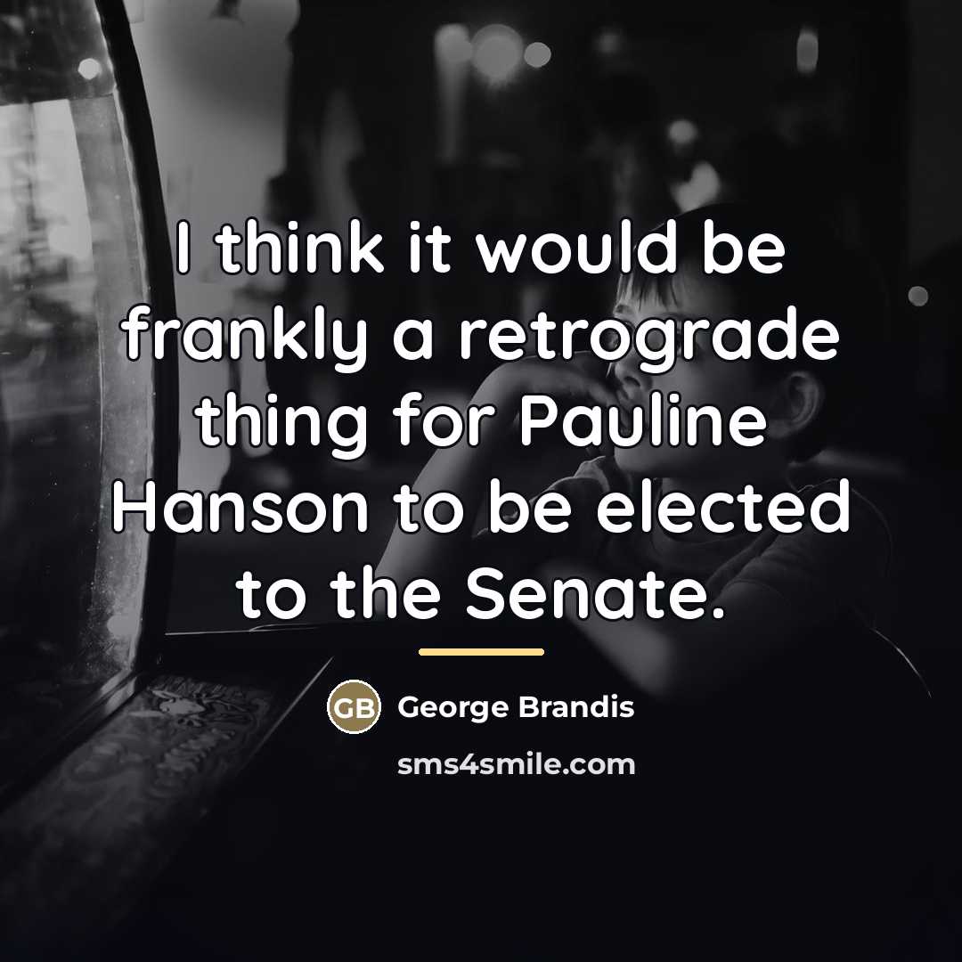 “I think it would be frankly a retrograde thing for…” quote by George Brandis