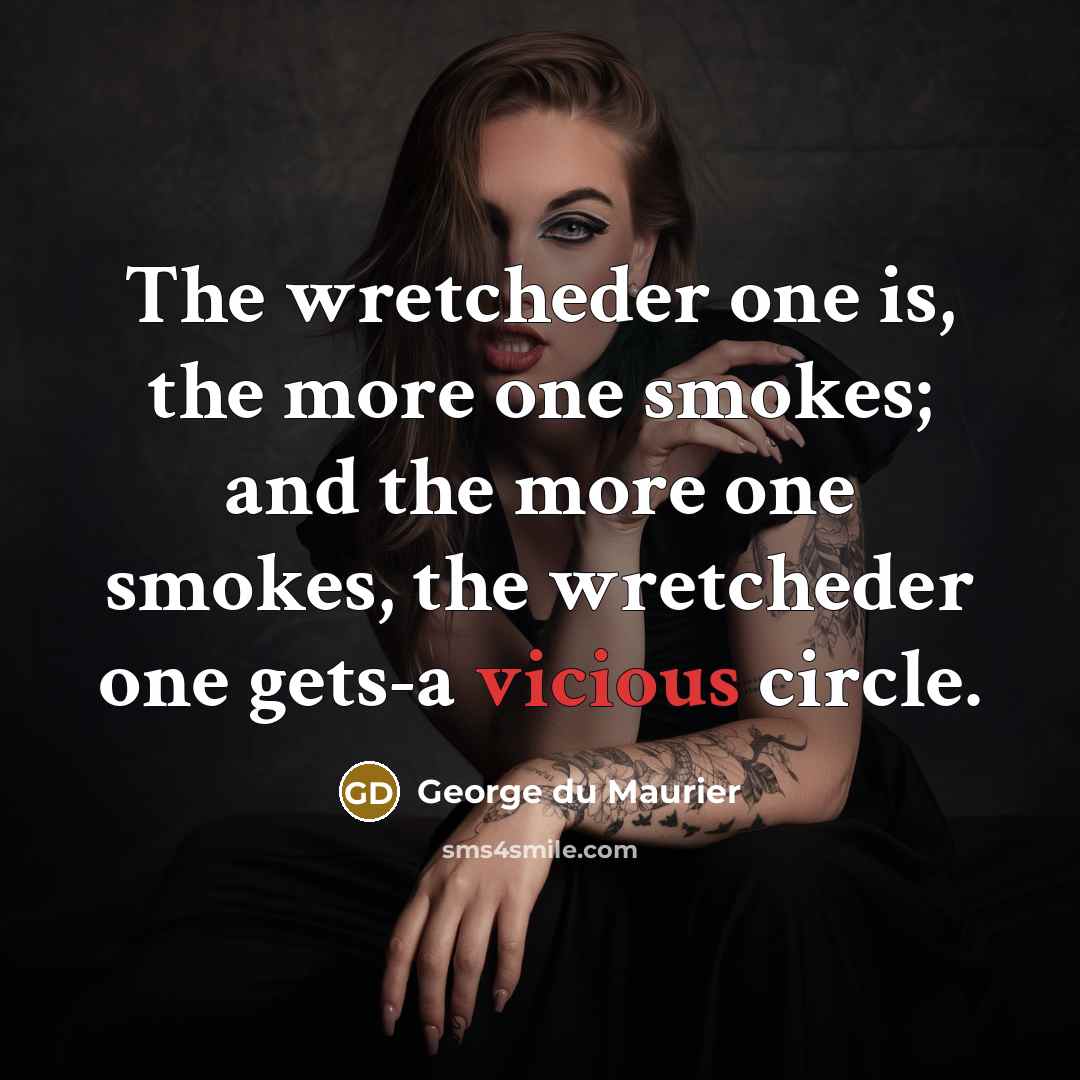 “The wretcheder one is, the more one smokes; and the…” quote by George du Maurier