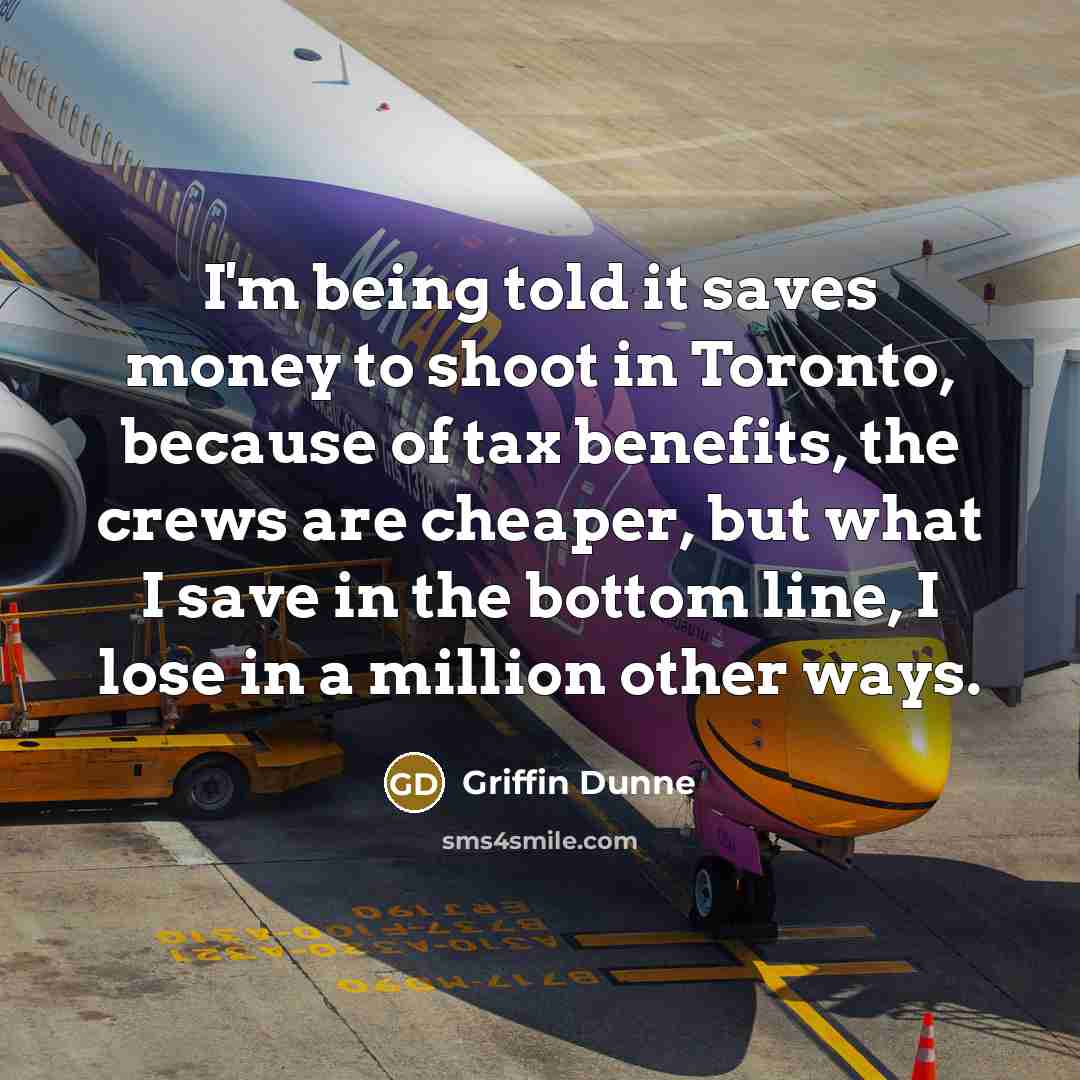 “I'm being told it saves money to shoot in Toronto,…” quote by Griffin Dunne