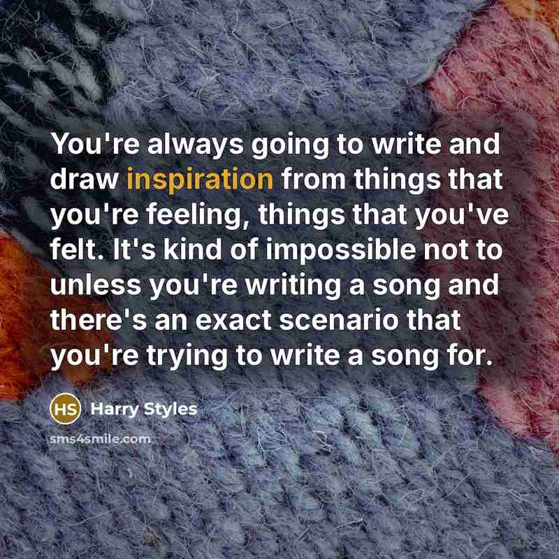“You're always going to write and draw inspiration from things…” quote by Harry Styles