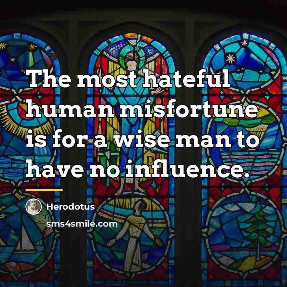 “The most hateful human misfortune is for a wise man…” quote by Herodotus