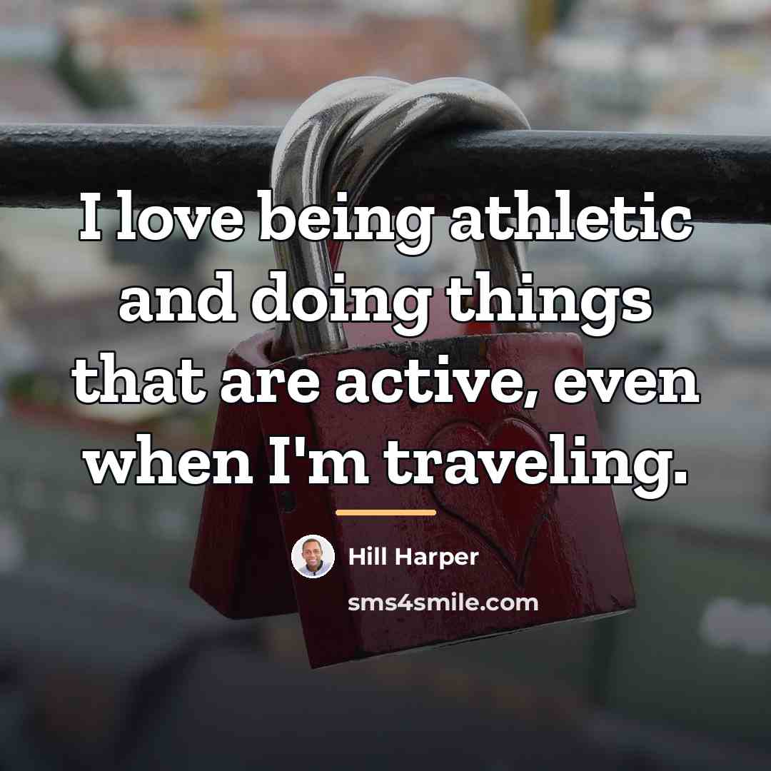 “I love being athletic and doing things that are active,…” quote by Hill Harper