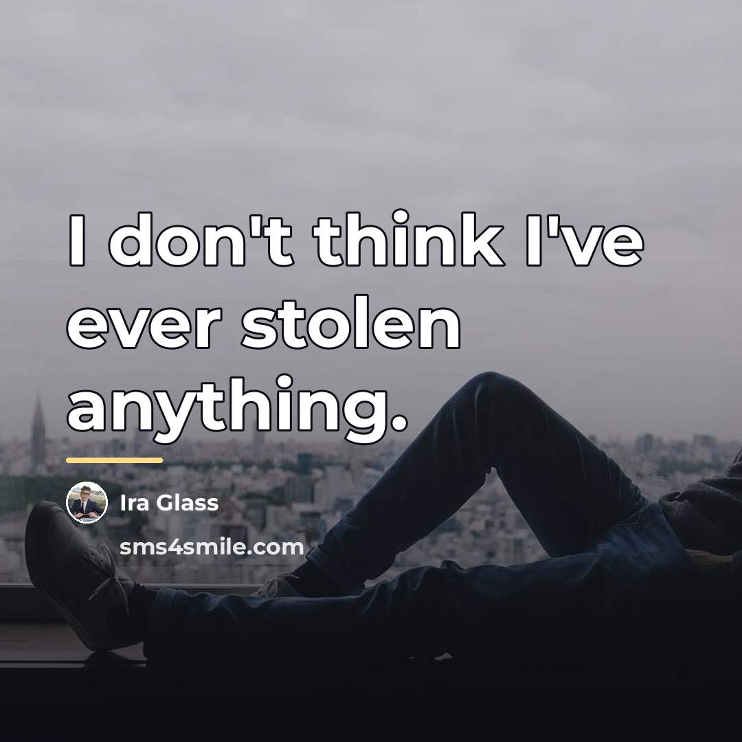 “I don't think I've ever stolen anything.…” quote by Ira Glass