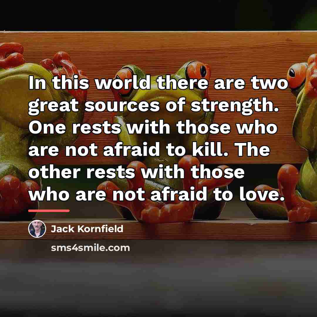 “In this world there are two great sources of strength.…” quote by Jack Kornfield