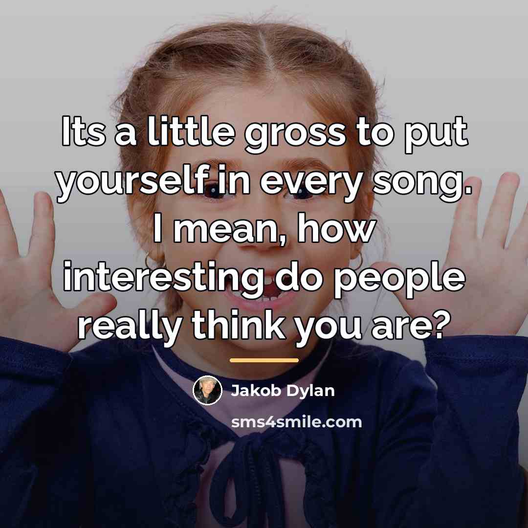 “Its a little gross to put yourself in every song.…” quote by Jakob Dylan