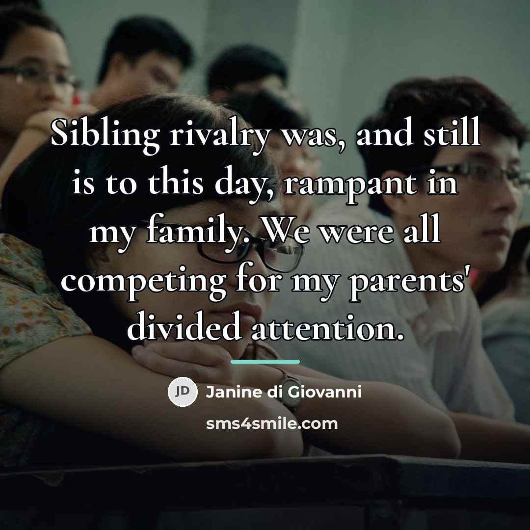 “Sibling rivalry was, and still is to this day, rampant…” quote by Janine di Giovanni