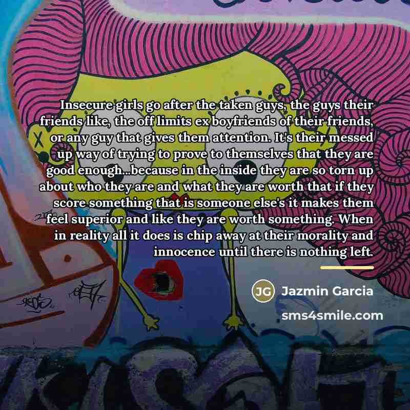 “Insecure girls go after the taken guys, the guys their…” quote by Jazmin Garcia