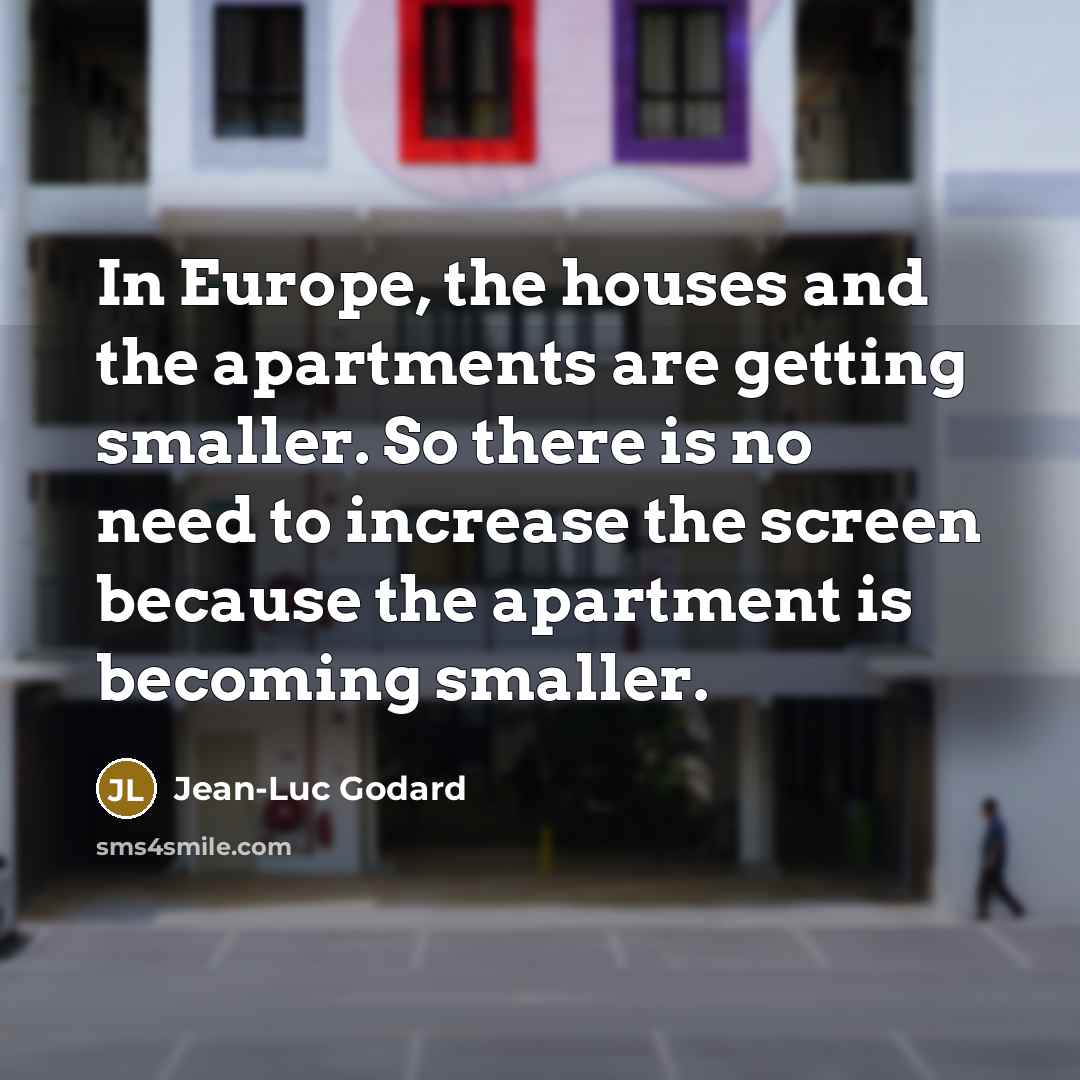 “In Europe, the houses and the apartments are getting smaller.…” quote by Jean-Luc Godard