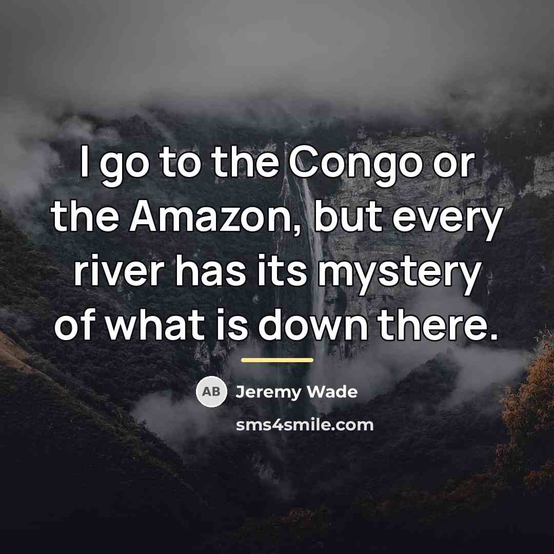 “I go to the Congo or the Amazon, but every…” quote by Jeremy Wade