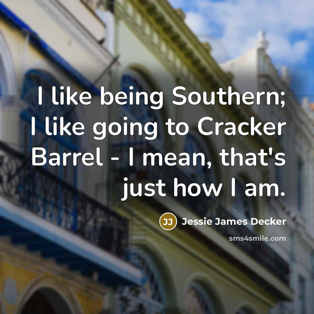 “I like being Southern; I like going to Cracker Barrel…” quote by Jessie James Decker