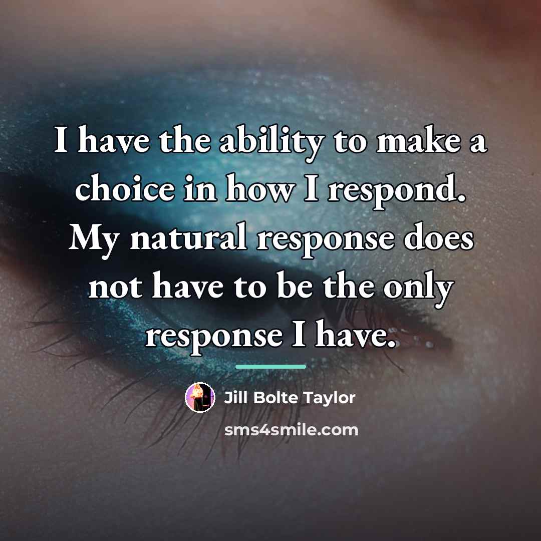 “I have the ability to make a choice in how…” quote by Jill Bolte Taylor