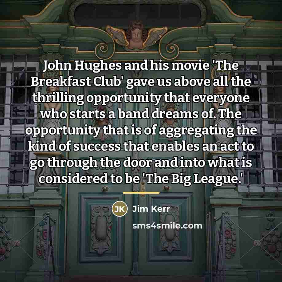 “John Hughes and his movie 'The Breakfast Club' gave us…” quote by Jim Kerr