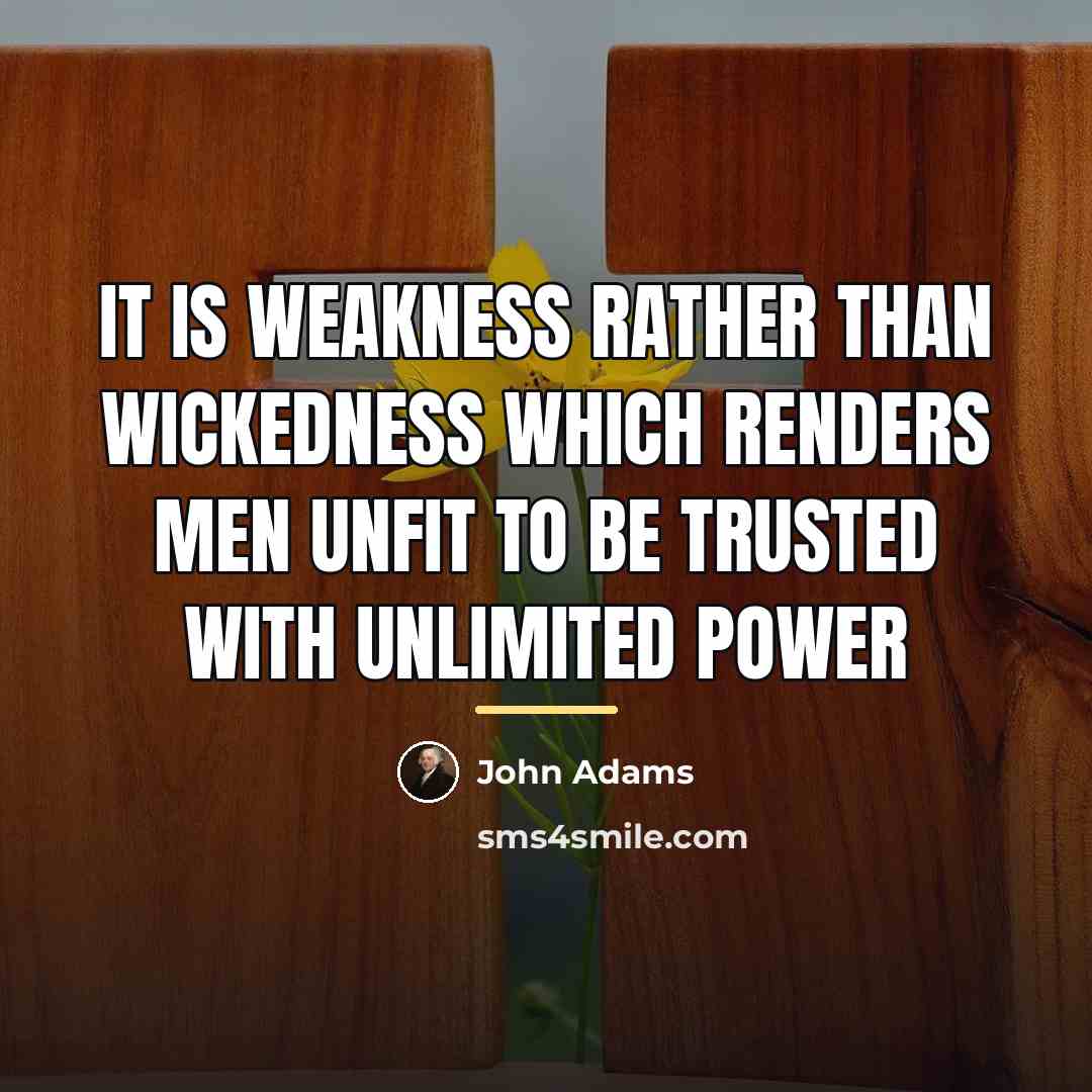 “It is weakness rather than wickedness which renders men unfit…” quote by John Adams