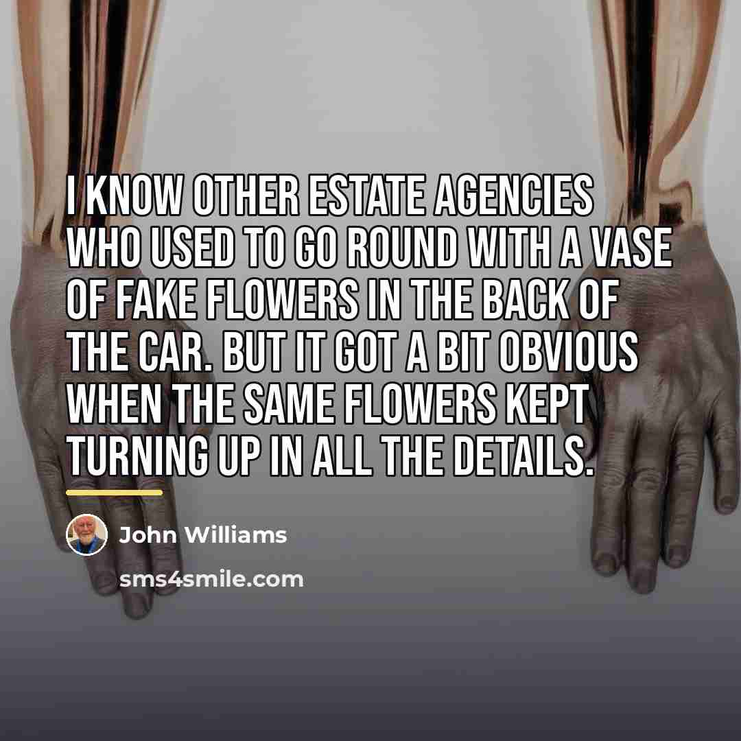 “I know other estate agencies who used to go round…” quote by John Williams