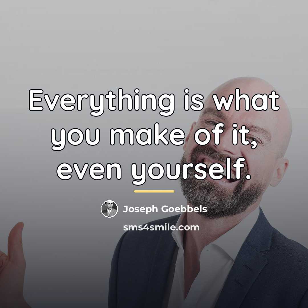 “Everything is what you make of it, even yourself.…” quote by Joseph Goebbels
