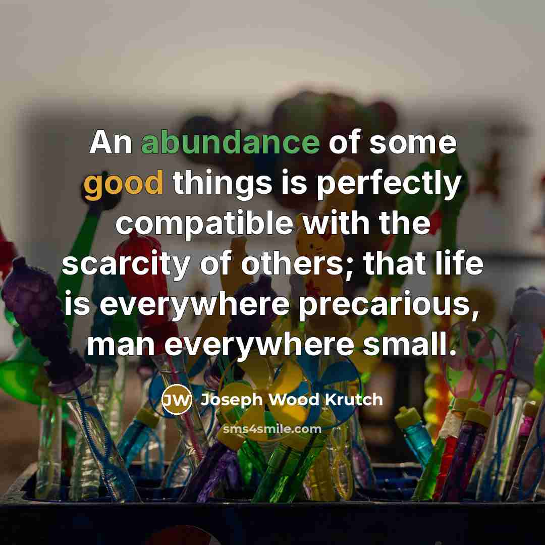 “An abundance of some good things is perfectly compatible with…” quote by Joseph Wood Krutch