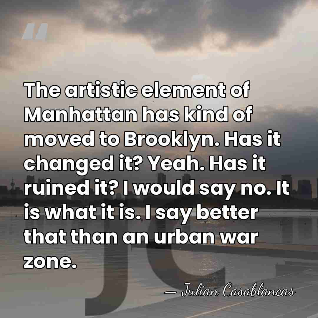 The artistic element of Manhattan has kind of moved to Brooklyn. Has&hellip; - Julian Casablancas