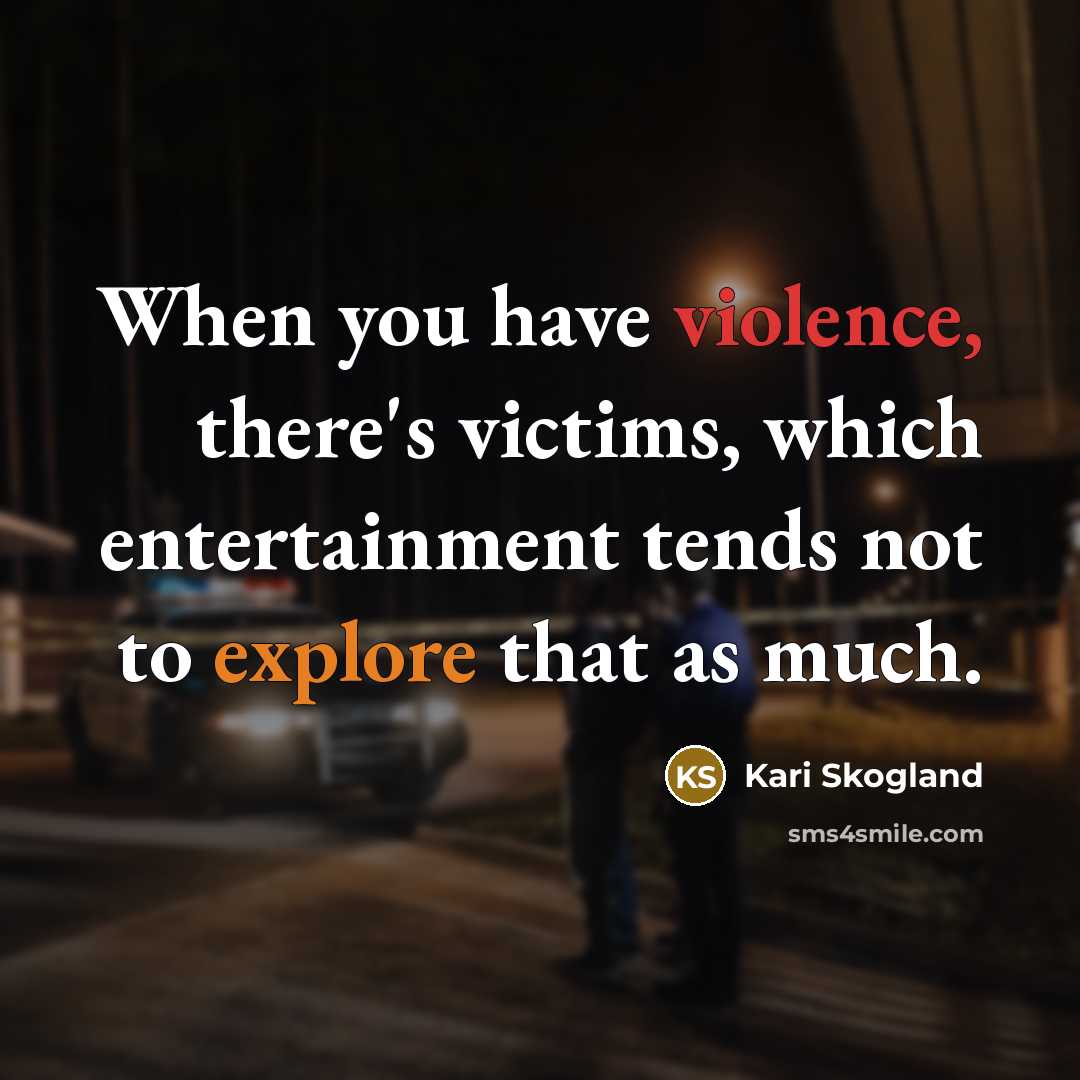 “When you have violence, there's victims, which entertainment tends not…” quote by Kari Skogland