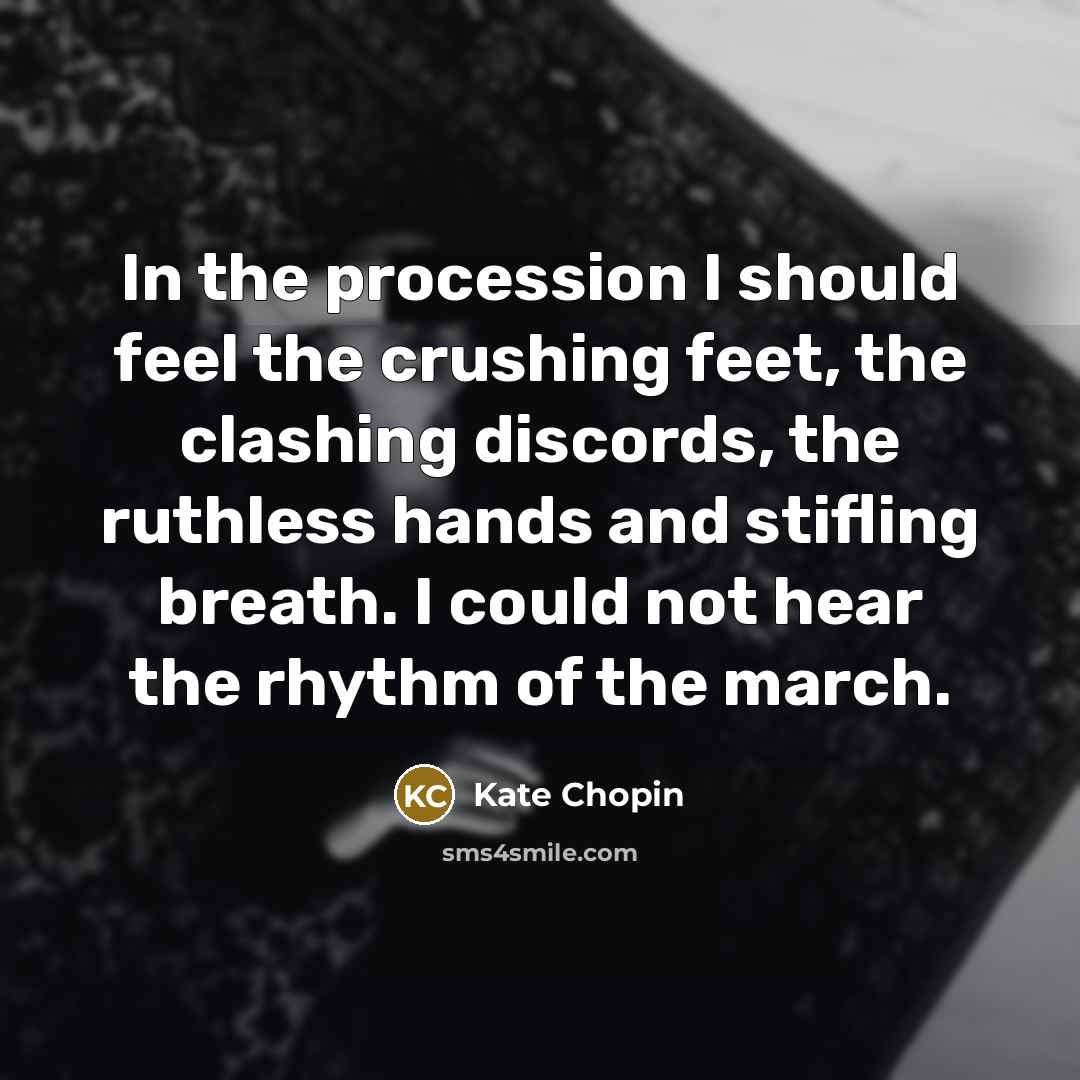 “In the procession I should feel the crushing feet, the…” quote by Kate Chopin