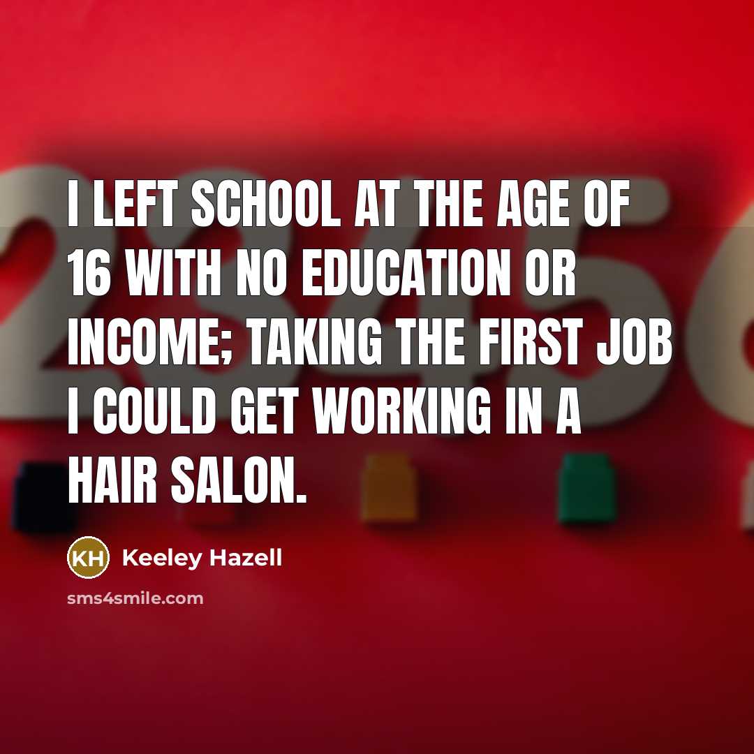 “I left school at the age of 16 with no…” quote by Keeley Hazell