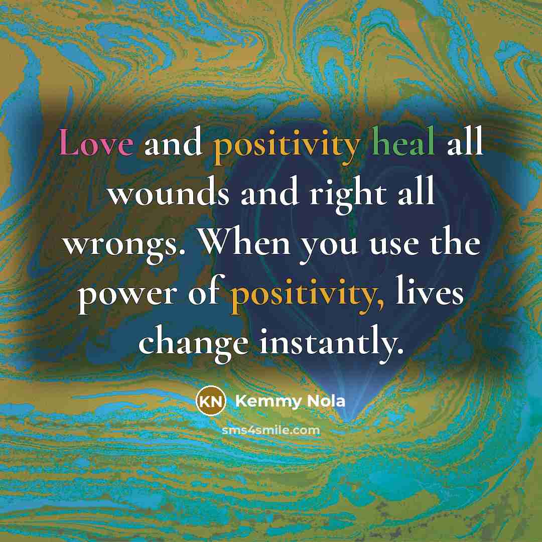 “Love and positivity heal all wounds and right all wrongs.…” quote by Kemmy Nola