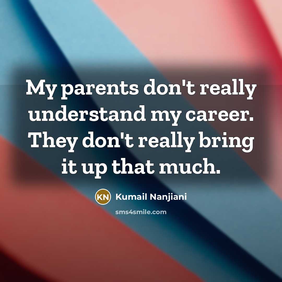 “My parents don't really understand my career. They don't really…” quote by Kumail Nanjiani