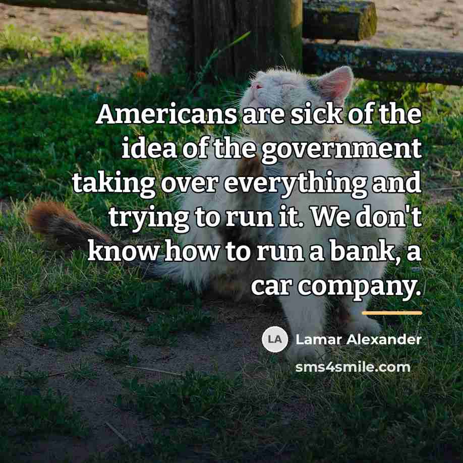 “Americans are sick of the idea of the government taking…” quote by Lamar Alexander