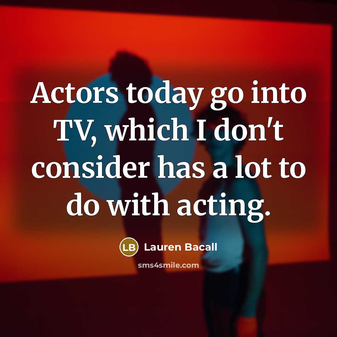 “Actors today go into TV, which I don't consider has…” quote by Lauren Bacall