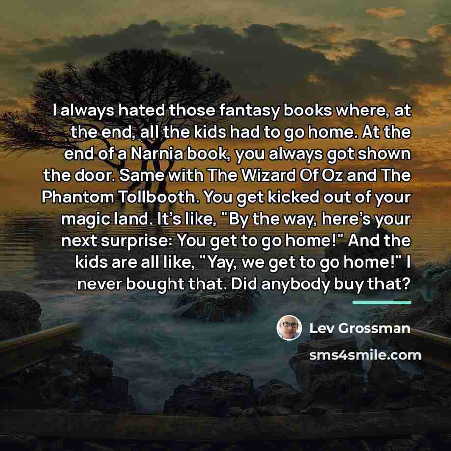 “I always hated those fantasy books where, at the end,…” quote by Lev Grossman