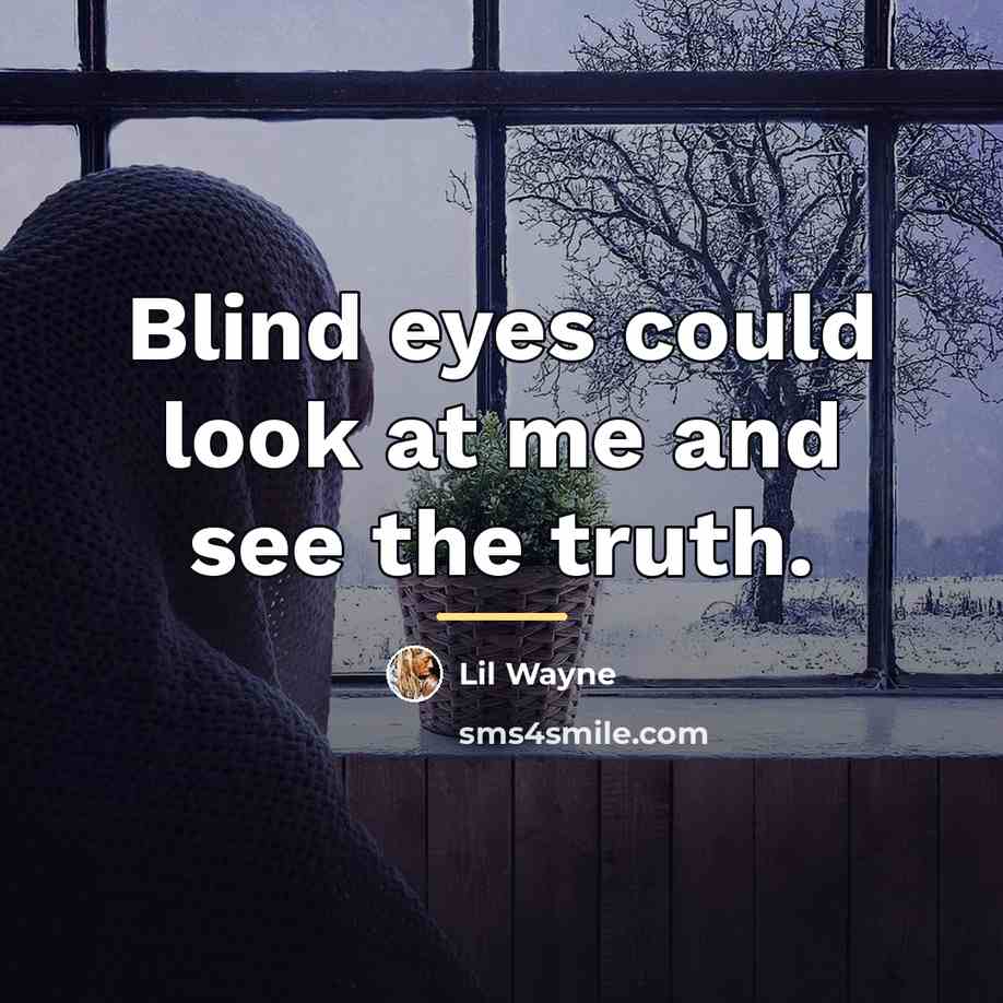 “Blind eyes could look at me and see the truth.…” quote by Lil Wayne