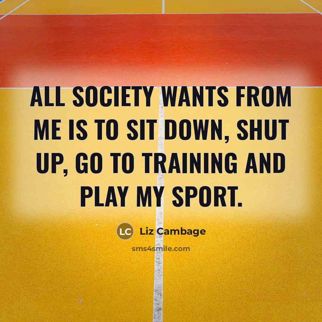 “All society wants from me is to sit down, shut…” quote by Liz Cambage