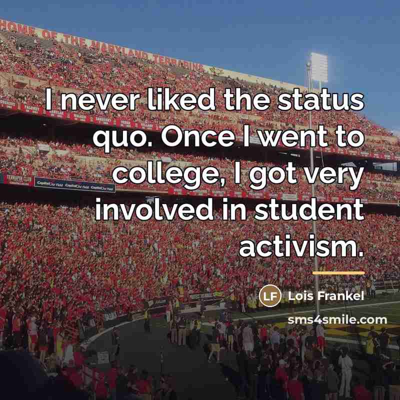 “I never liked the status quo. Once I went to…” quote by Lois Frankel