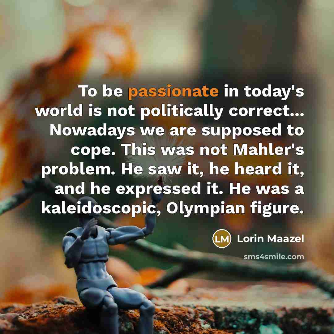 “To be passionate in today's world is not politically correct...…” quote by Lorin Maazel