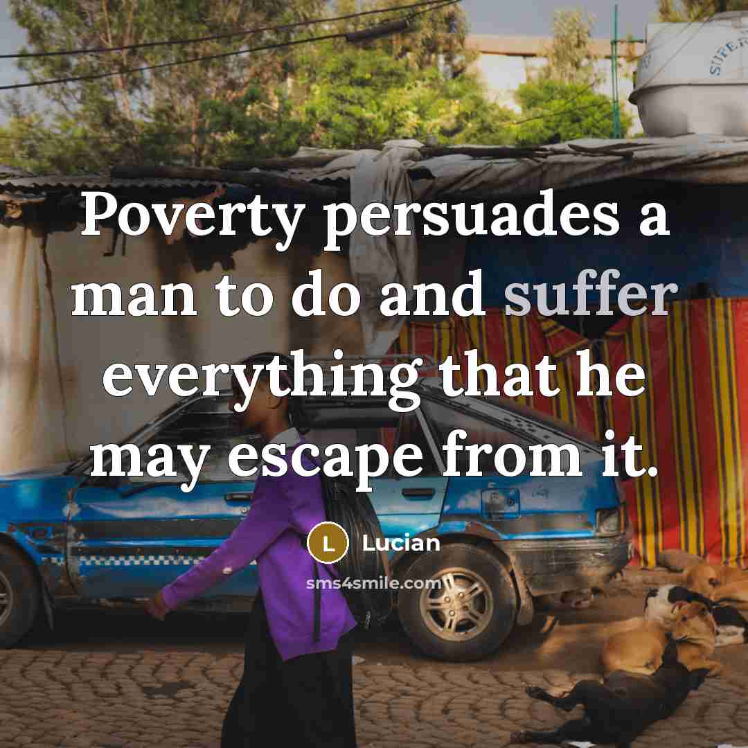 “Poverty persuades a man to do and suffer everything that…” quote by Lucian