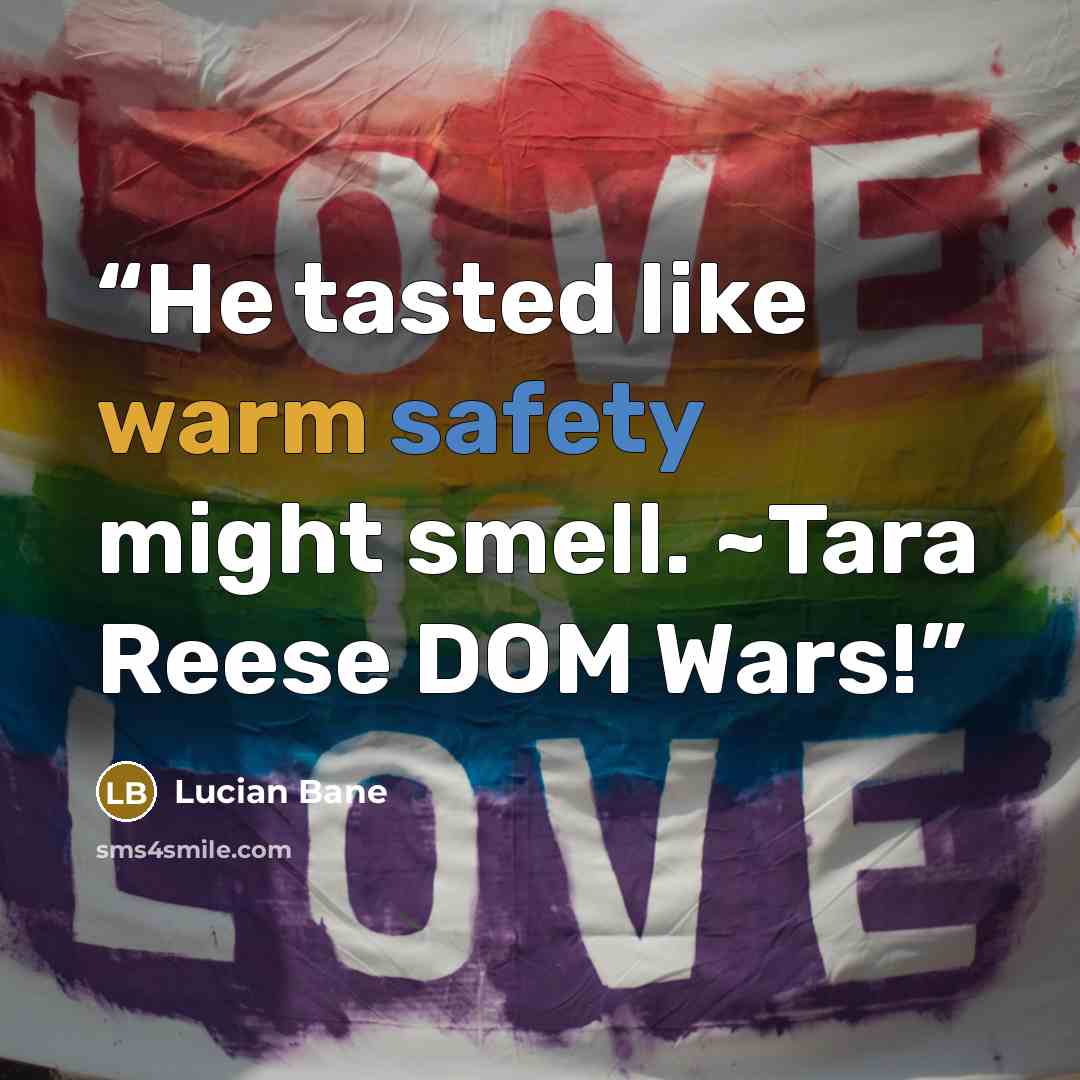 “He tasted like warm safety might smell. ~Tara Reese DOM Wars!” quote by Lucian Bane