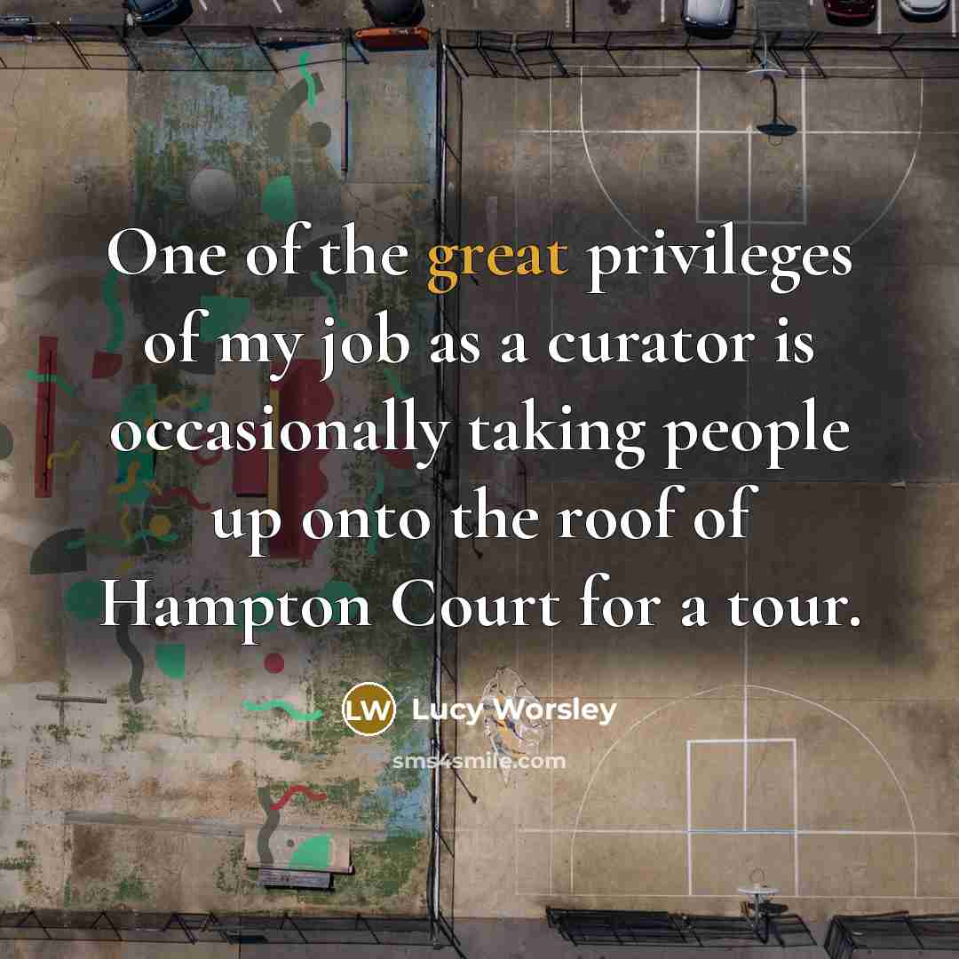 “One of the great privileges of my job as a…” quote by Lucy Worsley