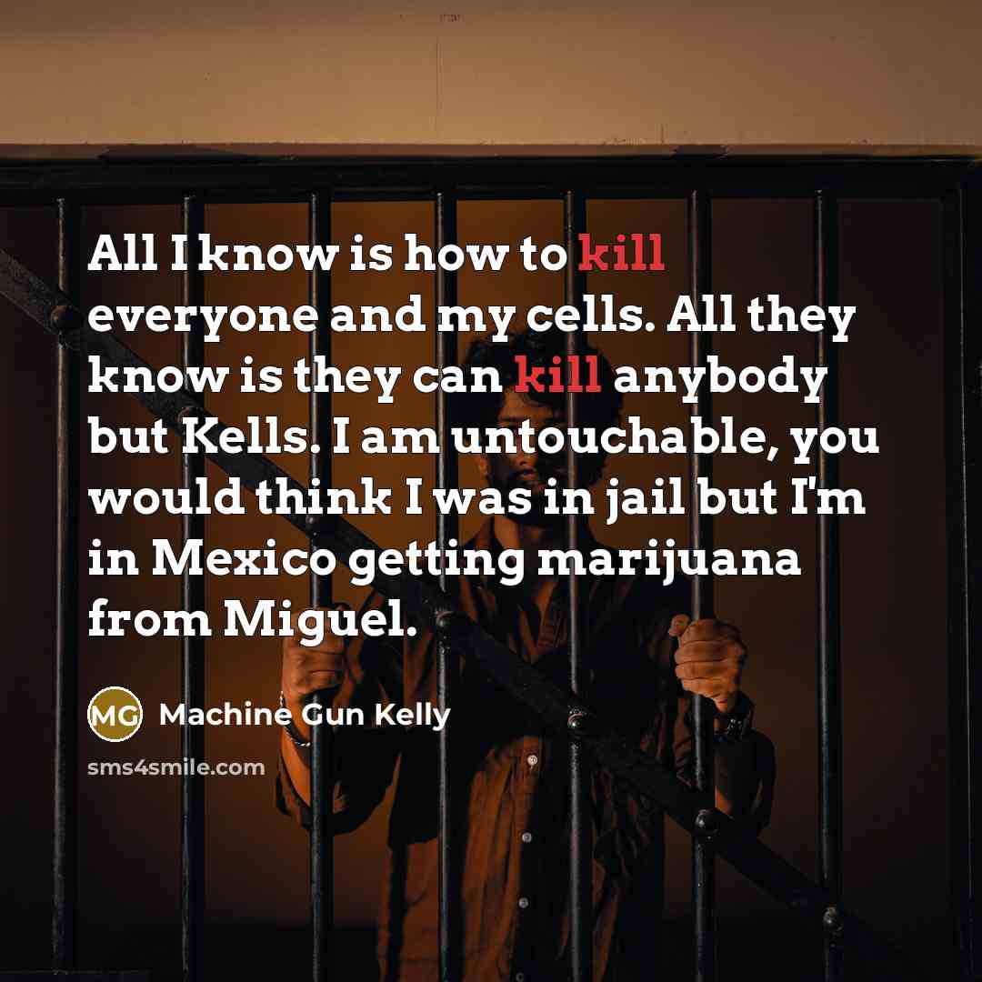 “All I know is how to kill everyone and my…” quote by Machine Gun Kelly