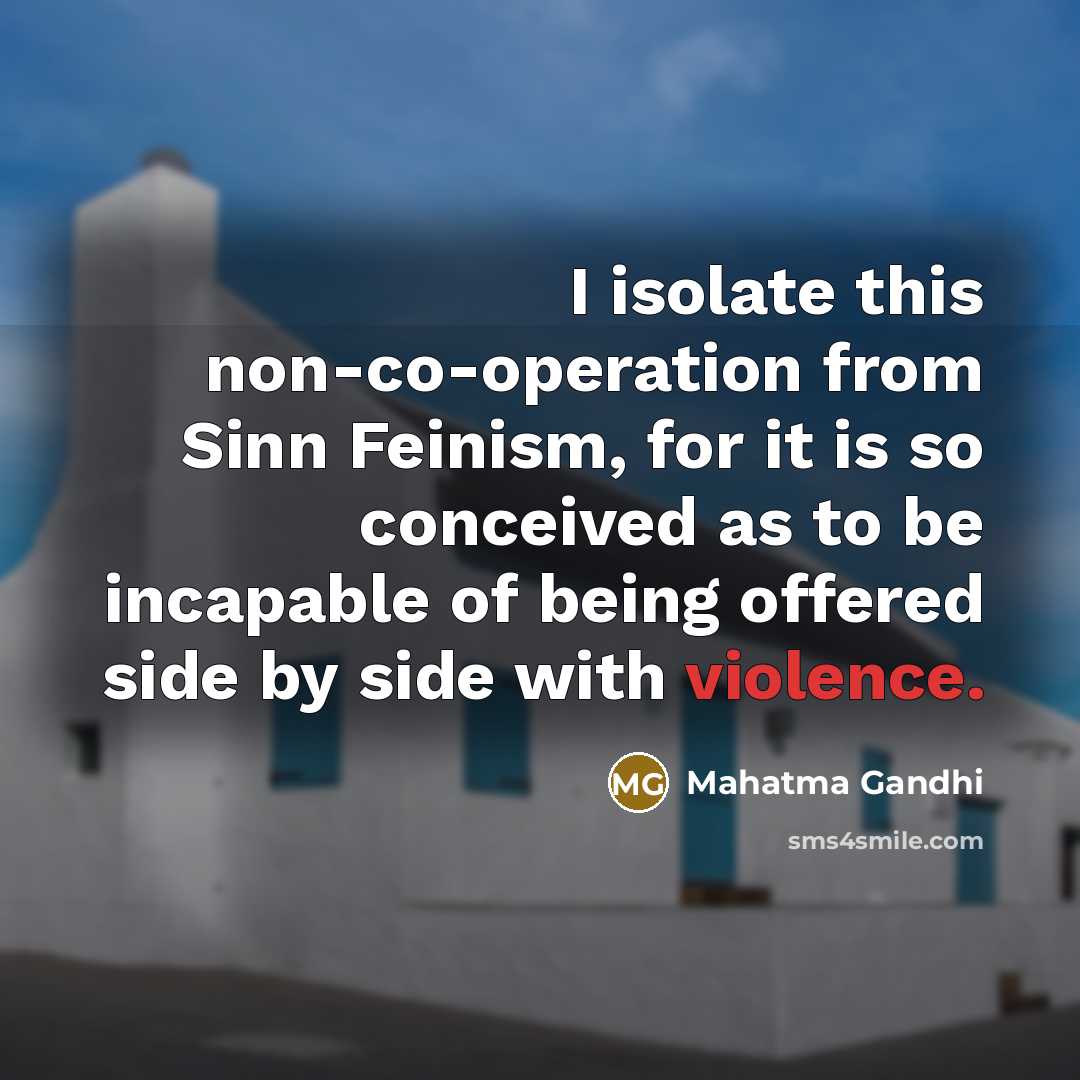 “I isolate this non-co-operation from Sinn Feinism, for it is…” quote by Mahatma Gandhi