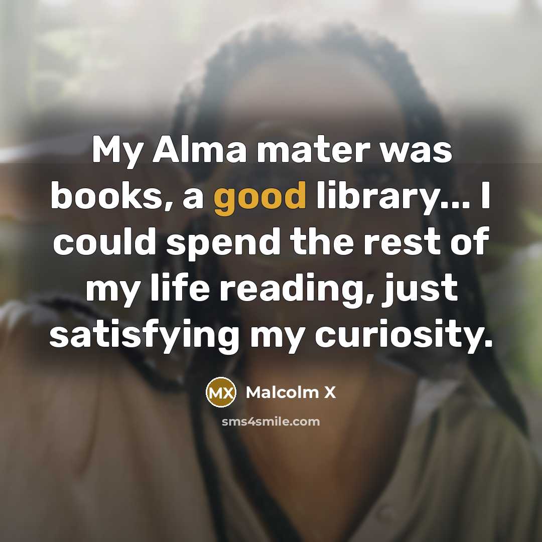 “My Alma mater was books, a good library... I could…” quote by Malcolm X