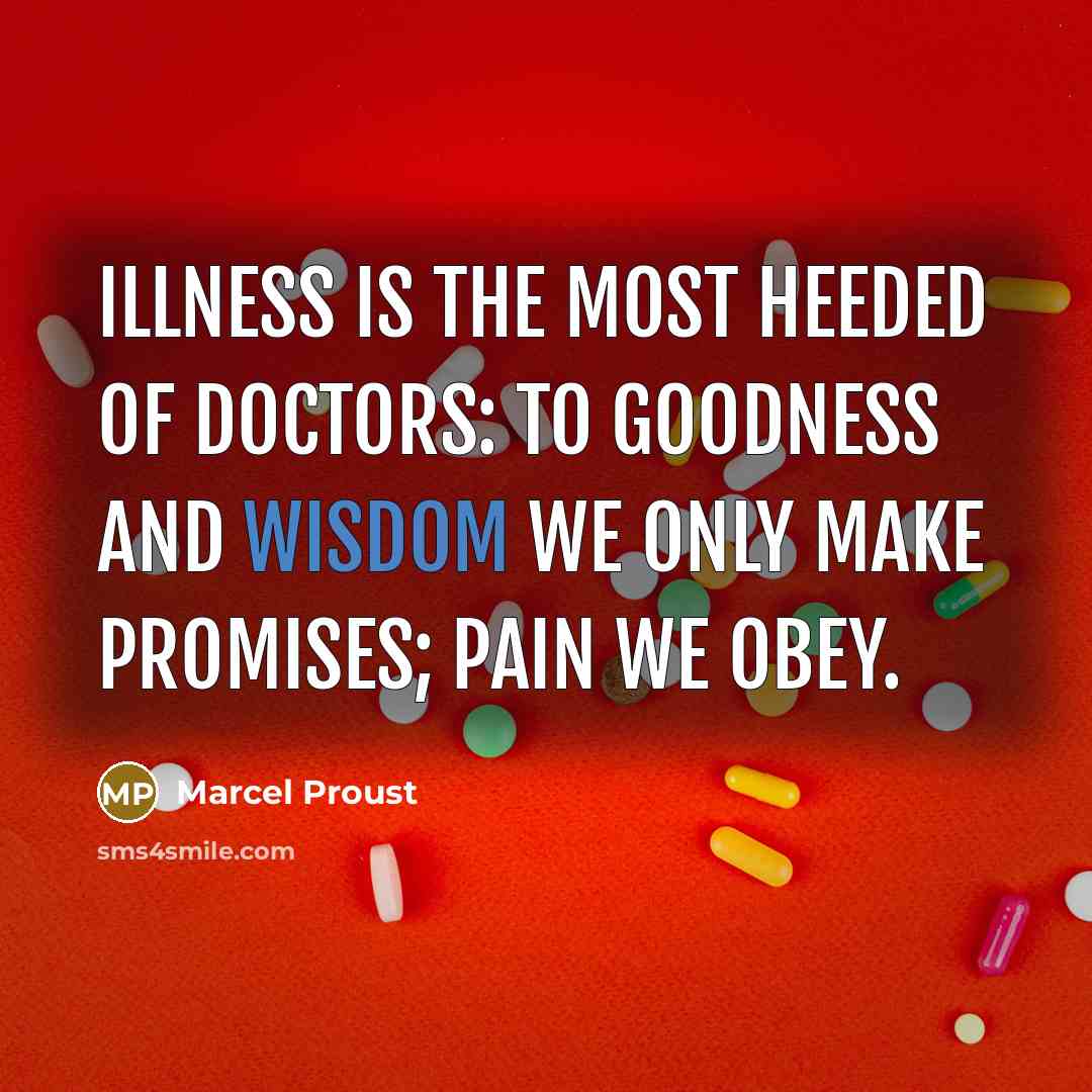“Illness is the most heeded of doctors: to goodness and…” quote by Marcel Proust