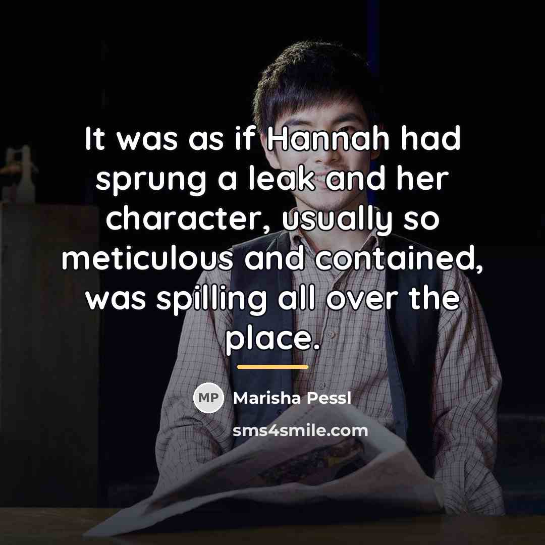 “It was as if Hannah had sprung a leak and…” quote by Marisha Pessl