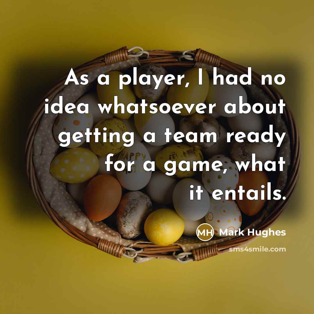 “As a player, I had no idea whatsoever about getting…” quote by Mark Hughes