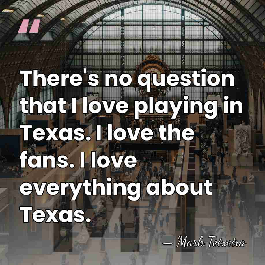 There's no question that I love playing in Texas. I love the&hellip; - Mark Teixeira
