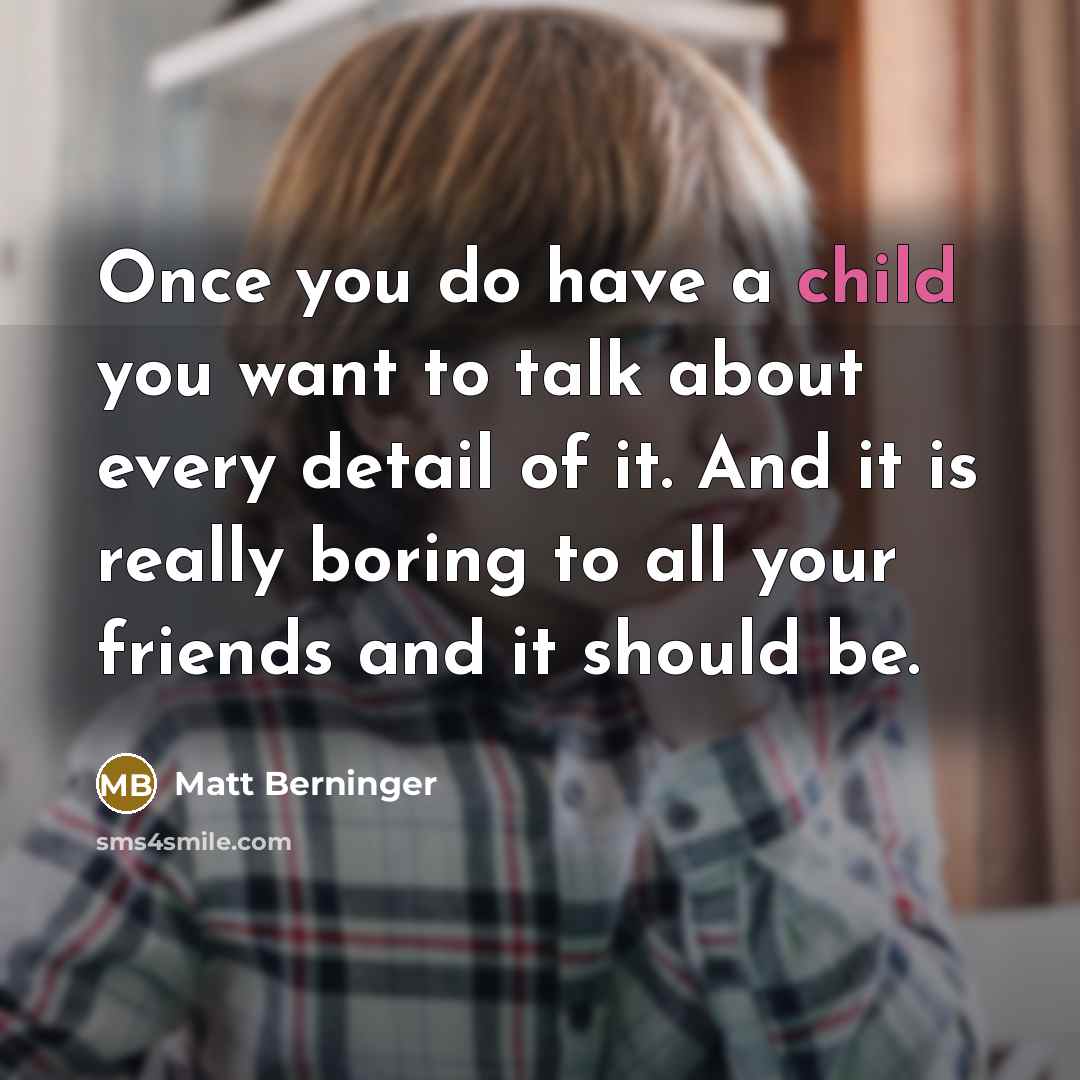“Once you do have a child you want to talk…” quote by Matt Berninger