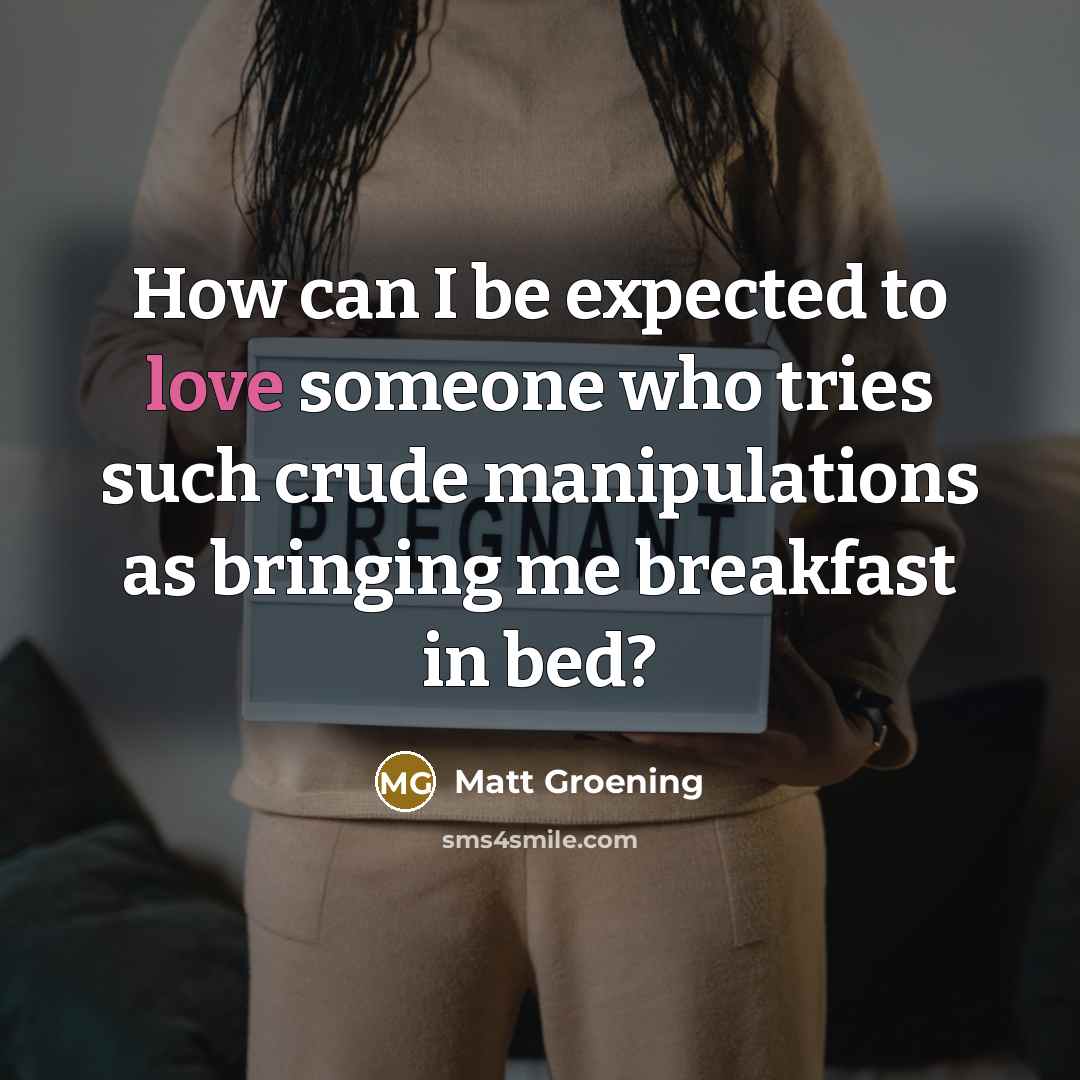 “How can I be expected to love someone who tries…” quote by Matt Groening